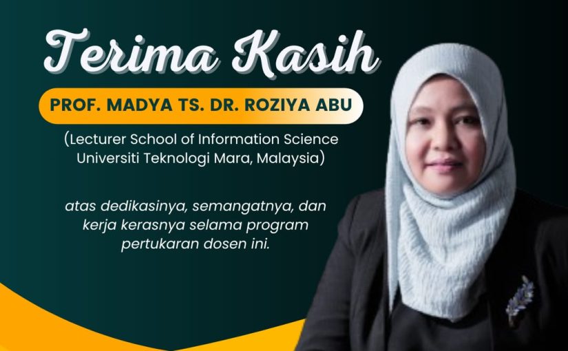 TERIMA KASIH PROF. MADYA TS. DR. ROZIYA ABU ATAS DEDIKASINYA, SEMANGATNYA, DAN KERJA KERASNYA SELAMA PROGRAM PERTUKARAN DOSEN