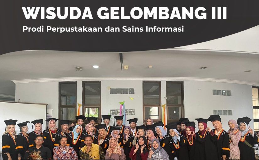 WISUDA GELOMBANG III: PRODI PERPUSINFO TAHUN 2023